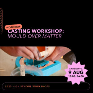 Casting Workshop: Mould over Matter  – 9 August – Afternoon Session